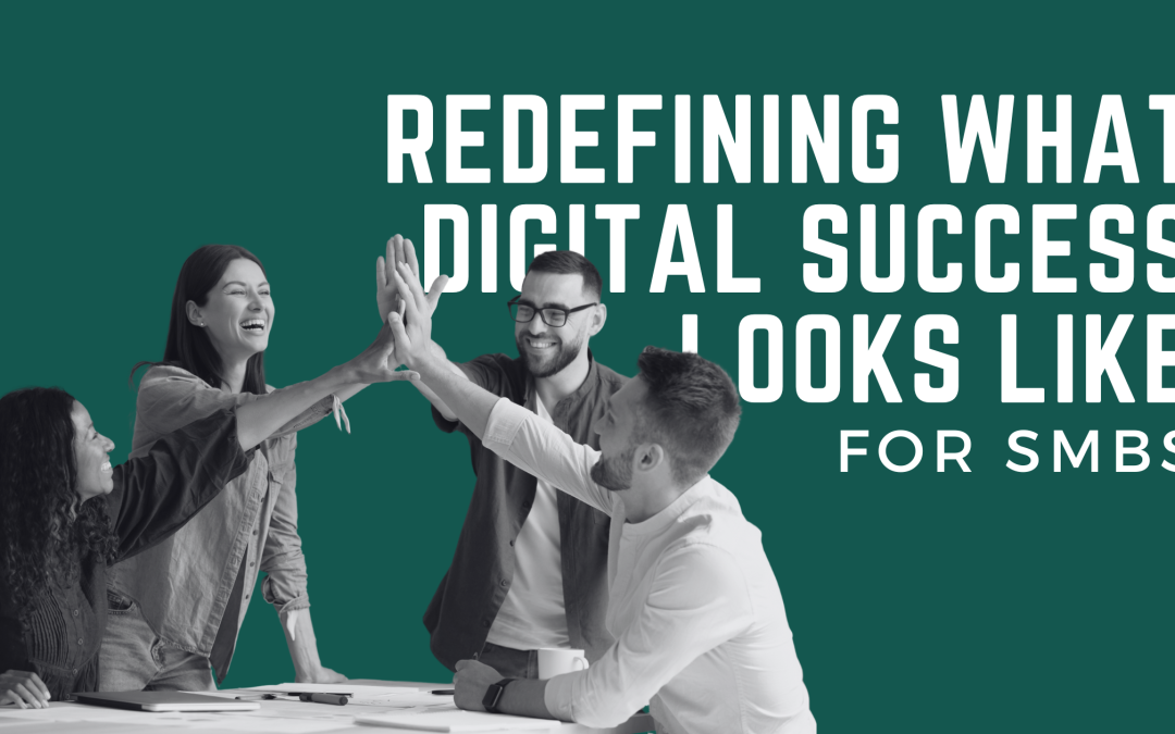 Redefining What Digital Success Looks Like for SMBs